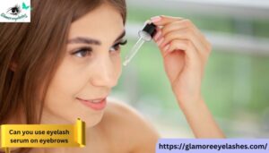 Can You Use Eyelash Serum on Eyebrows
