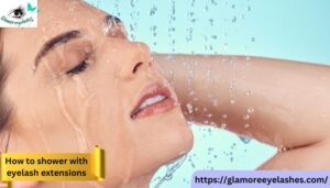 How to Shower with Eyelash Extensions