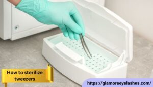 how to sterilize tweezers - Glamoreeyelashes