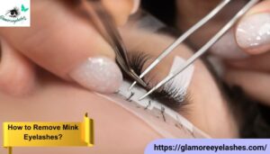 How to Remove Mink Eyelashes